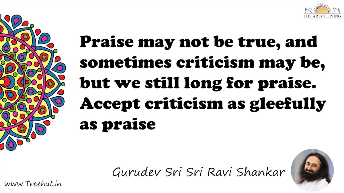 Praise may not be true, and sometimes criticism may be, but we still long for praise. Accept criticism as gleefully as praise Quote by Gurudev Sri Sri Ravi Shankar, coloring pages