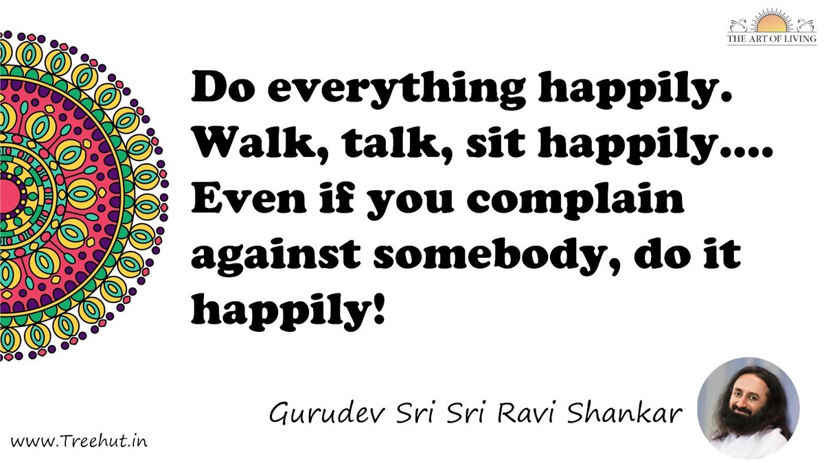 Do everything happily. Walk, talk, sit happily.... Even if you complain against somebody, do it happily! Quote by Gurudev Sri Sri Ravi Shankar, coloring pages