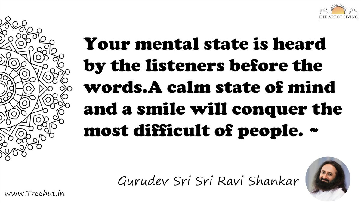 Your mental state is heard by the listeners before the words.A calm state of mind and a smile will conquer the most difficult of people. ~ Quote by Gurudev Sri Sri Ravi Shankar, coloring pages