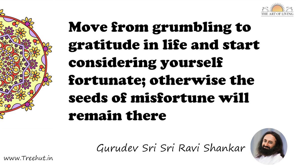 Move from grumbling to gratitude in life and start considering yourself fortunate; otherwise the seeds of misfortune will remain there Quote by Gurudev Sri Sri Ravi Shankar, coloring pages