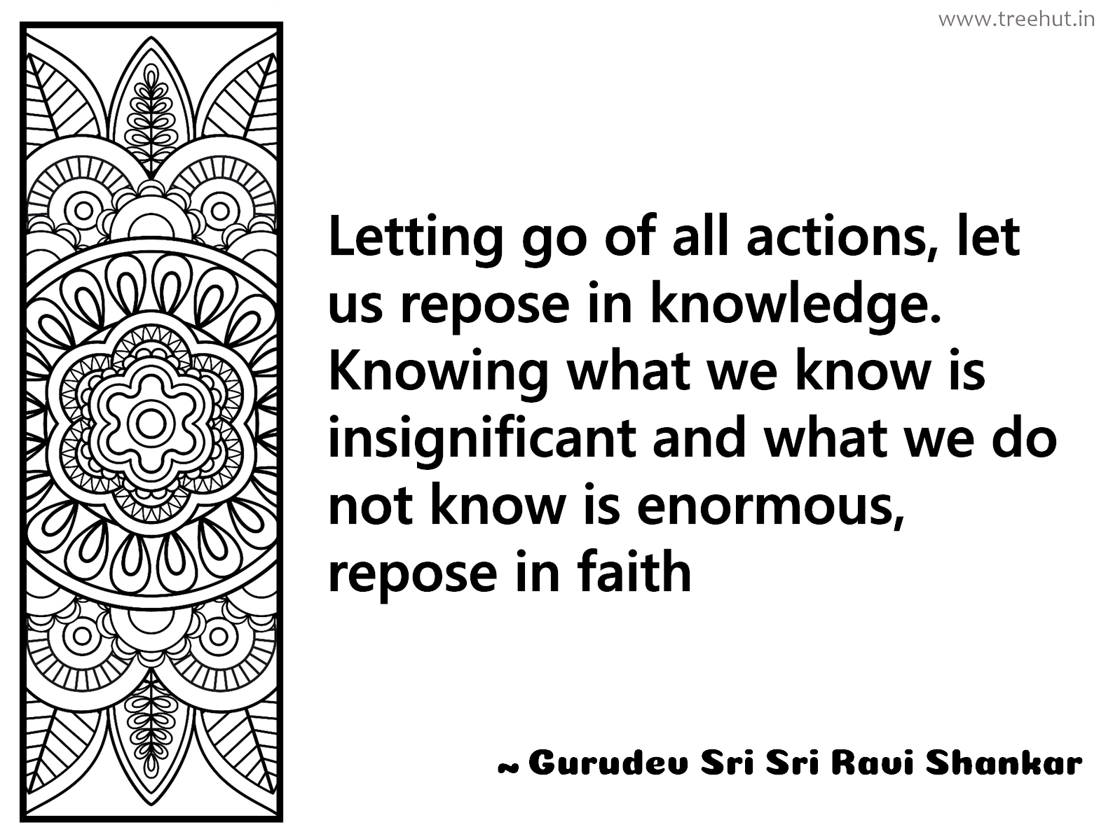 Letting go of all actions, let us repose in knowledge. Knowing what we know is insignificant and what we do not know is enormous, repose in faith Inspirational Quote by Gurudev Sri Sri Ravi Shankar, coloring pages