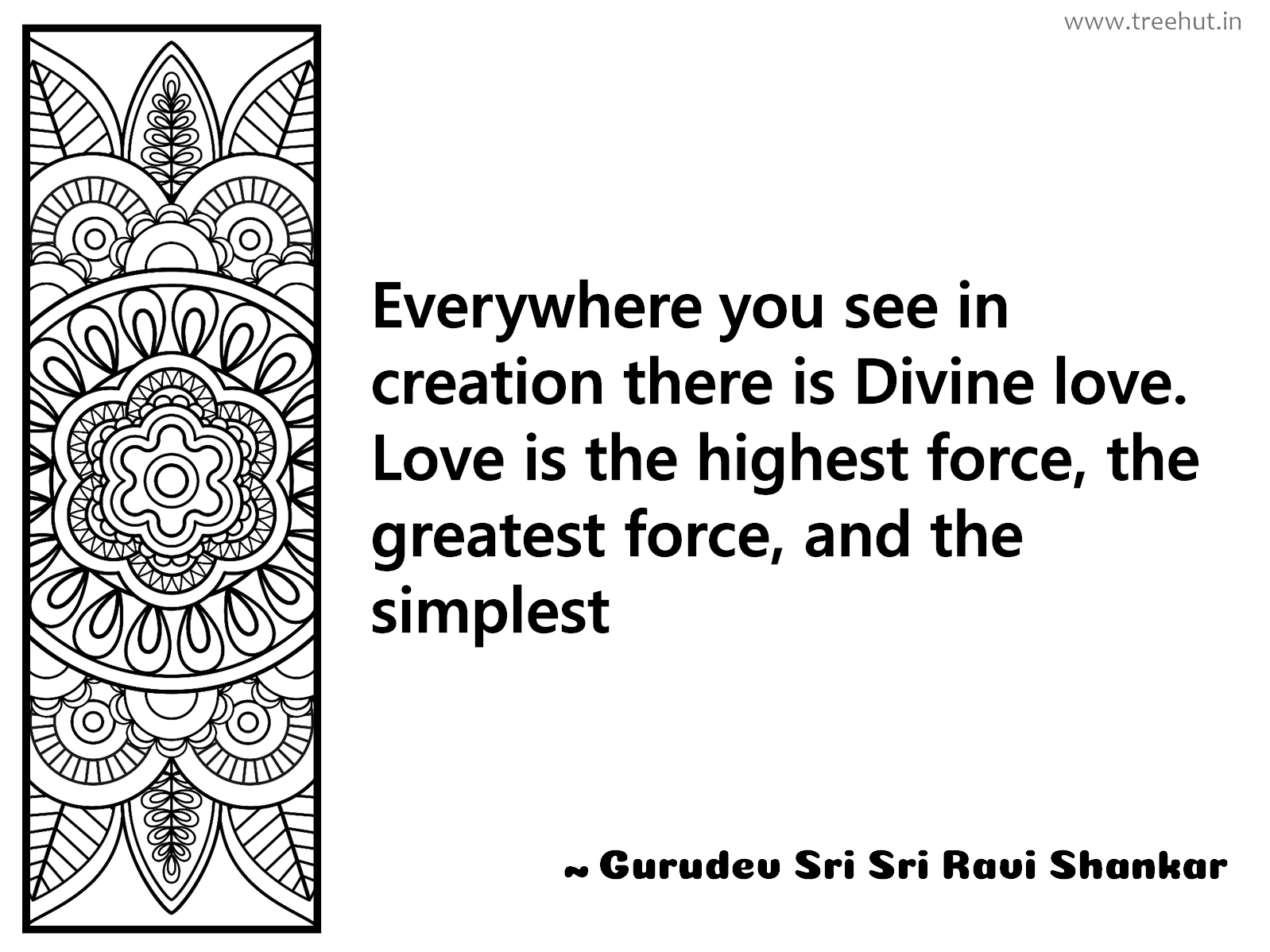 Everywhere you see in creation there is Divine love. Love is the highest force, the greatest force, and the simplest Inspirational Quote by Gurudev Sri Sri Ravi Shankar, coloring pages