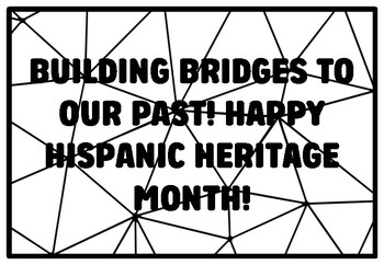 BUILDING BRIDGES TO OUR PAST! HAPPY HISPANIC HERITAGE MONTH! Hispanic Heritag