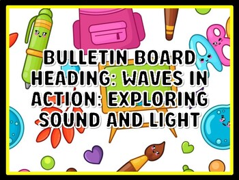 BULLETIN BOARD HEADING: WAVES IN ACTION: EXPLORING SOUND AND LIGHT Grade 7 An