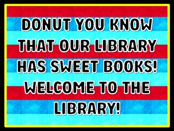 DONUT YOU KNOW THAT OUR LIBRARY HAS SWEET BOOKS! WELCOME TO THE LIBRARY! Read