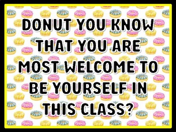 DONUT YOU KNOW THAT YOU ARE MOST WELCOME TO BE YOURSELF IN THIS CLASS? Donut