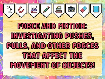 FORCE AND MOTION: INVESTIGATING PUSHES, PULLS, AND OTHER FORCES THAT AFFECT T