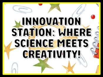 INNOVATION STATION: WHERE SCIENCE MEETS CREATIVITY! Grade 7 And 8 Science Doo