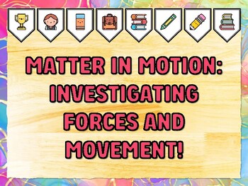 MATTER IN MOTION: INVESTIGATING FORCES AND MOVEMENT! Grade 2 Science Bulletin