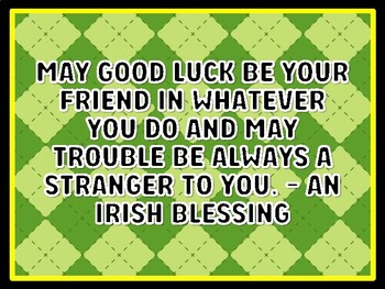 MAY GOOD LUCK BE YOUR FRIEND IN WHATEVER YOU DO AND MAY TROUBLE BE ALWAYS A S