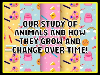 OUR STUDY OF ANIMALS AND HOW THEY GROW AND CHANGE OVER TIME! Grade 3 Science