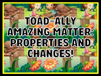 TOAD-ALLY AMAZING MATTER: PROPERTIES AND CHANGES! Grade 7 And 8 Science Door