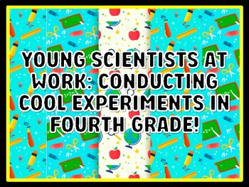 YOUNG SCIENTISTS AT WORK: CONDUCTING COOL EXPERIMENTS IN FOURTH GRADE! Grade