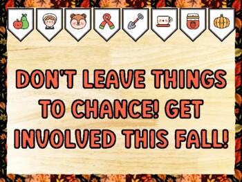 DON'T LEAVE THINGS TO CHANCE! GET INVOLVED THIS FALL! Fall Bulletin Board Kit