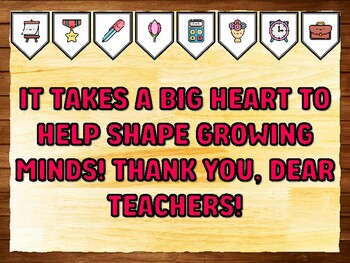 IT TAKES A BIG HEART TO HELP SHAPE GROWING MINDS! THANK YOU, DEAR TEACHERS! T