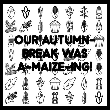 OUR AUTUMN-BREAK WAS A-MAIZE-ING! Corn Bulletin Board Activity 3x3 feet