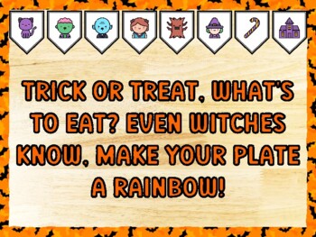 TRICK OR TREAT, WHAT'S TO EAT? EVEN WITCHES KNOW, MAKE YOUR PLATE A RAINBOW!