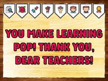 YOU MAKE LEARNING POP! THANK YOU, DEAR TEACHERS! Teacher Appreciation Bulleti